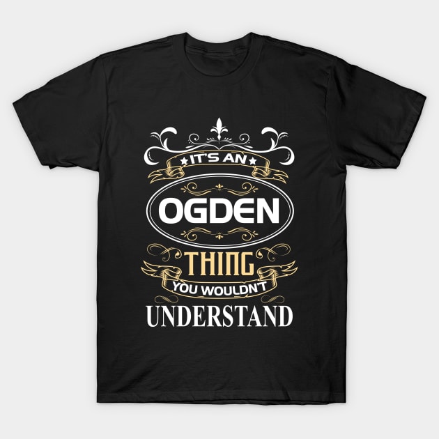 Ogden Name Shirt It's An Ogden Thing You Wouldn't Understand T-Shirt by Sparkle Ontani